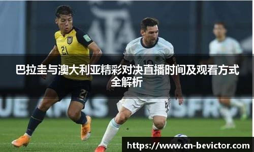 巴拉圭与澳大利亚精彩对决直播时间及观看方式全解析