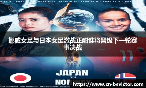 挪威女足与日本女足激战正酣谁将晋级下一轮赛事决战